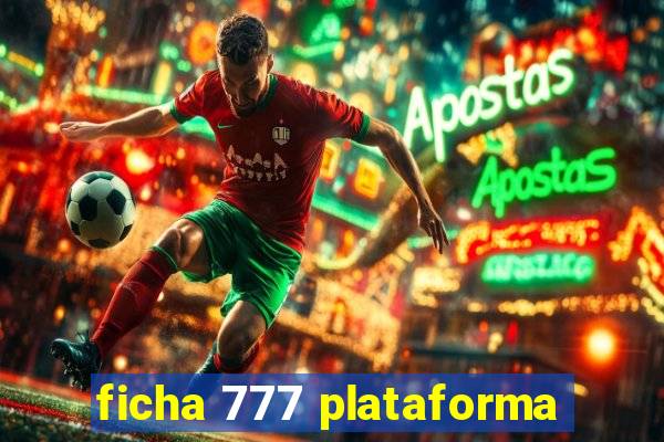 ficha 777 plataforma